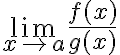 $\lim_{x\to a}\frac{f(x)}{g(x)}$